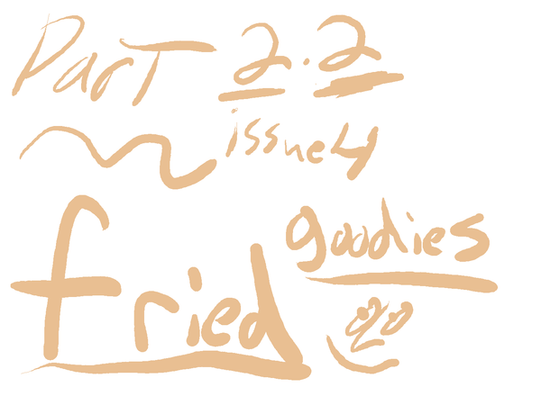 issue 4, part 2.2 (bonus): fried goodies